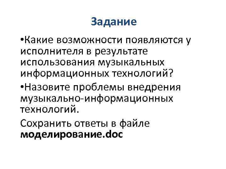 Задание • Какие возможности появляются у исполнителя в результате использования музыкальных информационных технологий? •