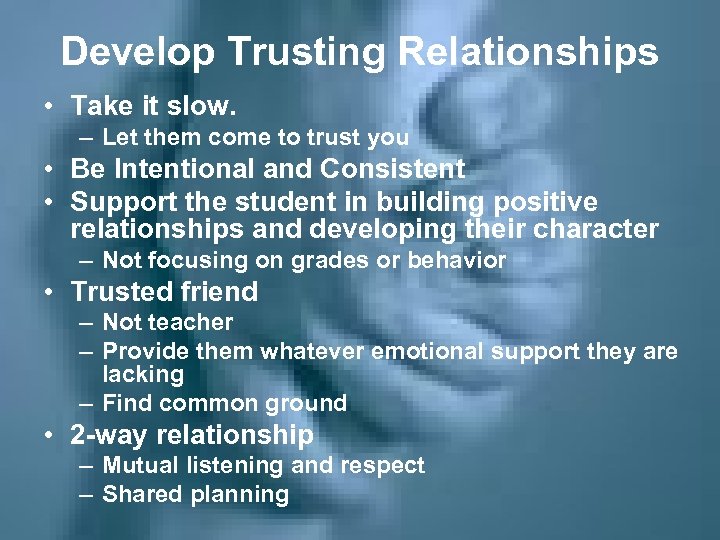 Develop Trusting Relationships • Take it slow. – Let them come to trust you