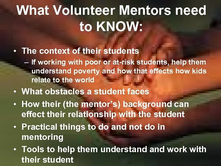 What Volunteer Mentors need to KNOW: • The context of their students – If