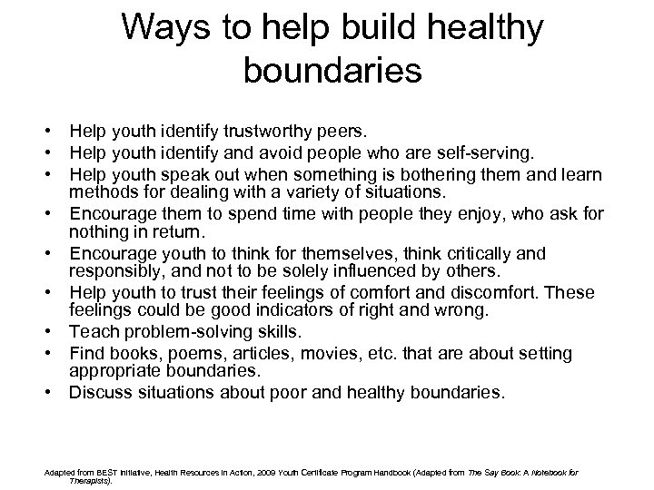 Ways to help build healthy boundaries • Help youth identify trustworthy peers. • Help