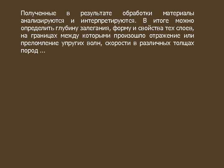 Полученные в результате обработки материалы анализируются и интерпретируются. В итоге можно определить глубину залегания,