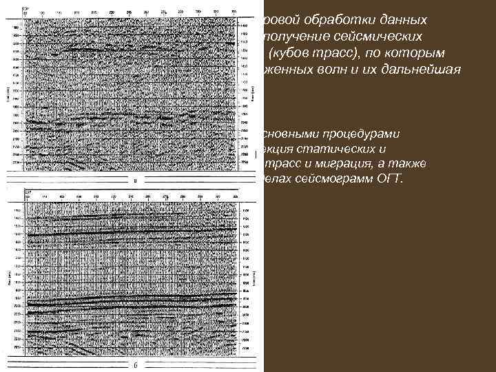 Таким образом, основной целью цифровой обработки данных сейсморазведки МОВ ОГТ является получение сейсмических (временных