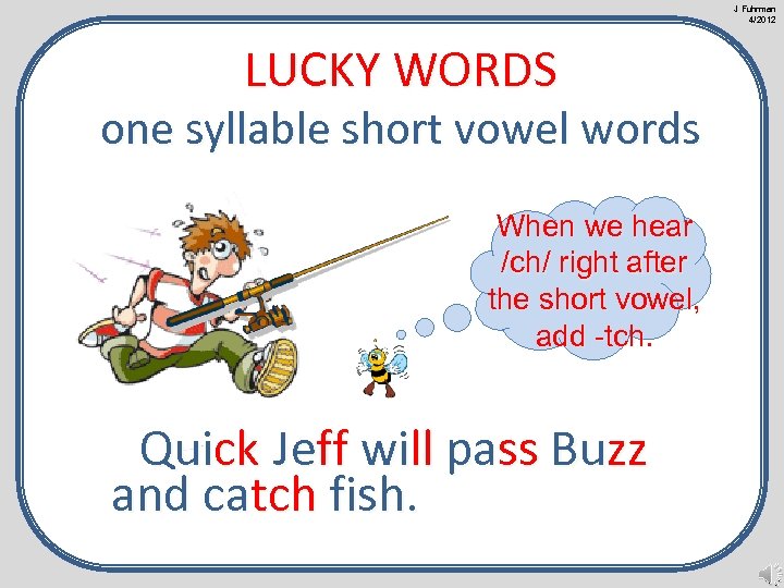 J Fuhrman 4/2012 LUCKY WORDS one syllable short vowel words When we hear /ch/