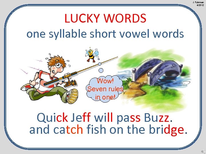 J Fuhrman 4/2012 LUCKY WORDS one syllable short vowel words Wow! Seven rules in