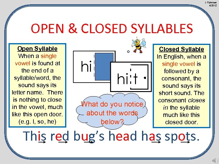 J Fuhrman 4/2012 OPEN & CLOSED SYLLABLES Open Syllable When a single vowel is