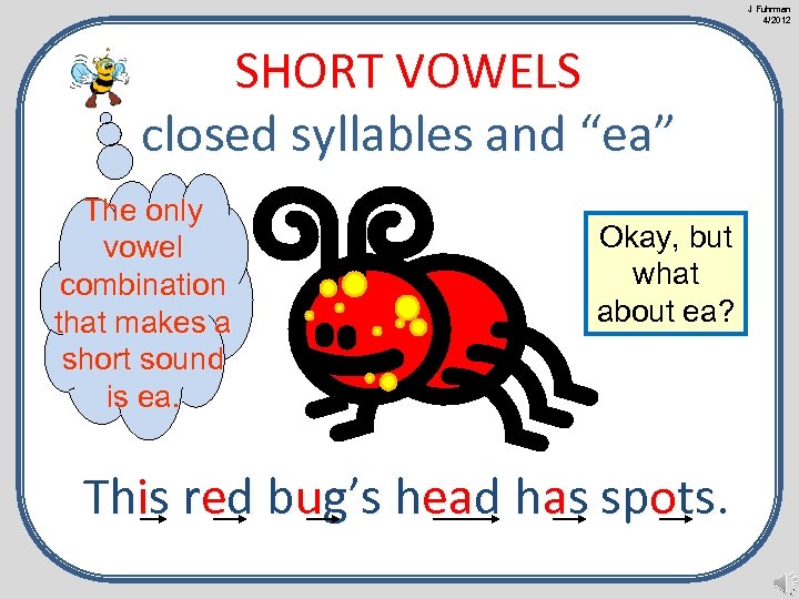 J Fuhrman 4/2012 SHORT VOWELS closed syllables and “ea” The only vowel combination that