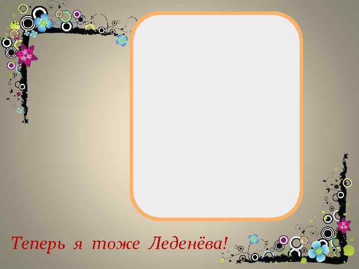 Теперь я тоже Леденёва! 