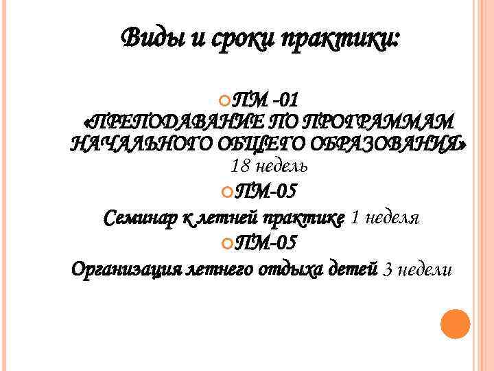 Виды и сроки практики: ПМ -01 «ПРЕПОДАВАНИЕ ПО ПРОГРАММАМ НАЧАЛЬНОГО ОБЩЕГО ОБРАЗОВАНИЯ» 18 недель