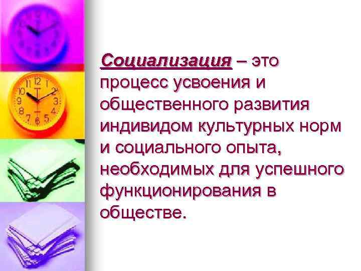 Социализация – это процесс усвоения и общественного развития индивидом культурных норм и социального опыта,