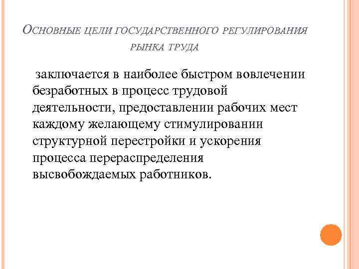 ОСНОВНЫЕ ЦЕЛИ ГОСУДАРСТВЕННОГО РЕГУЛИРОВАНИЯ РЫНКА ТРУДА заключается в наиболее быстром вовлечении безработных в процесс