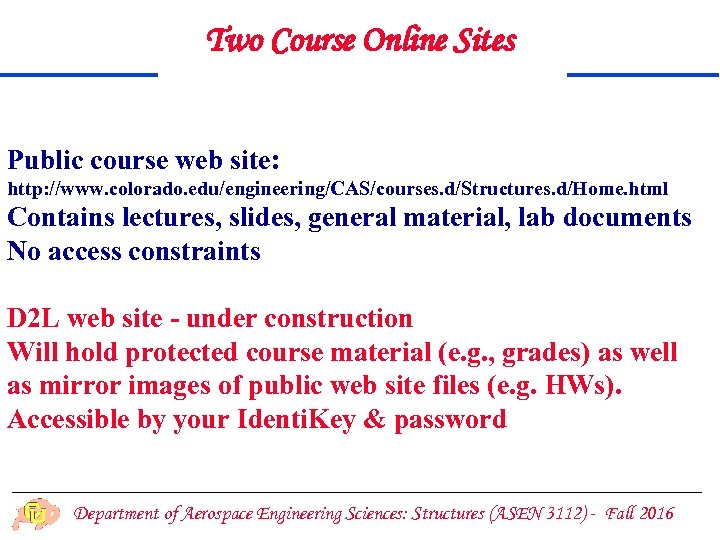 Two Course Online Sites Public course web site: http: //www. colorado. edu/engineering/CAS/courses. d/Structures. d/Home.