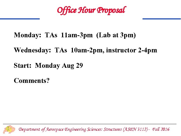 Office Hour Proposal Monday: TAs 11 am-3 pm (Lab at 3 pm) Wednesday: TAs
