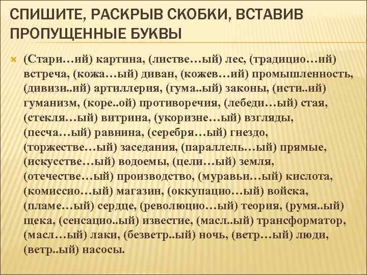 СПИШИТЕ, РАСКРЫВ СКОБКИ, ВСТАВИВ ПРОПУЩЕННЫЕ БУКВЫ (Стари…ий) картина, (листве…ый) лес, (традицио…ий) встреча, (кожа…ый) диван,