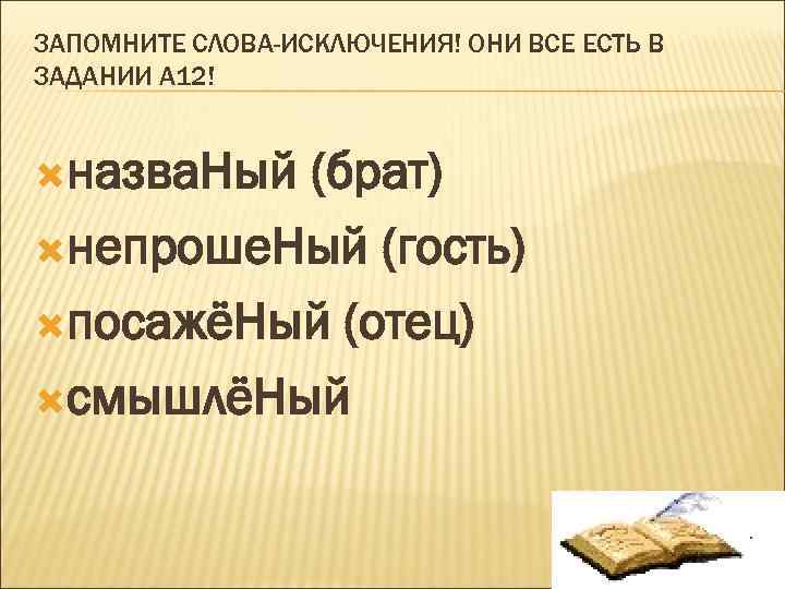 ЗАПОМНИТЕ СЛОВА-ИСКЛЮЧЕНИЯ! ОНИ ВСЕ ЕСТЬ В ЗАДАНИИ А 12! назва. Ный (брат) непроше. Ный