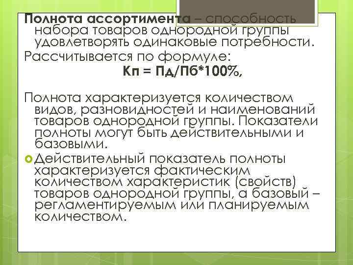 Полнота ассортимента – способность набора товаров однородной группы удовлетворять одинаковые потребности. Рассчитывается по формуле: