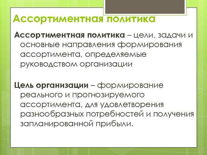 Ассортиментная политика – цели, задачи и основные направления формирования ассортимента, определяемые руководством организации Цель