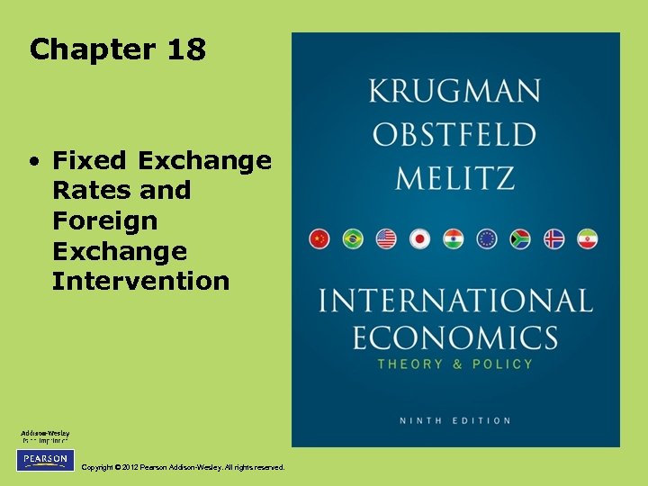 Chapter 18 • Fixed Exchange Rates and Foreign Exchange Intervention Copyright © 2012 Pearson