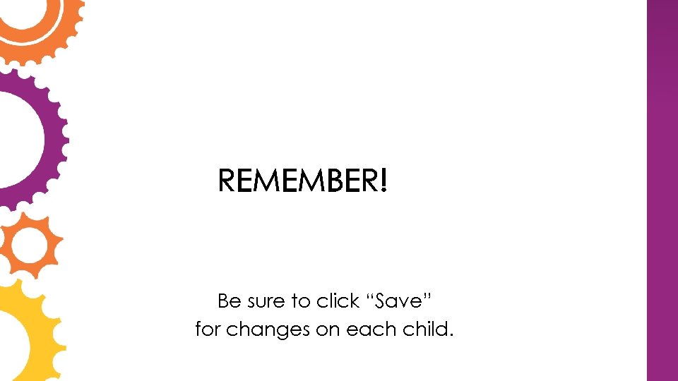 REMEMBER! Be sure to click “Save” for changes on each child. 