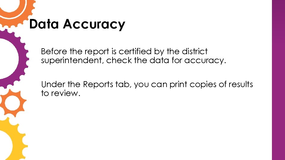 Data Accuracy Before the report is certified by the district superintendent, check the data