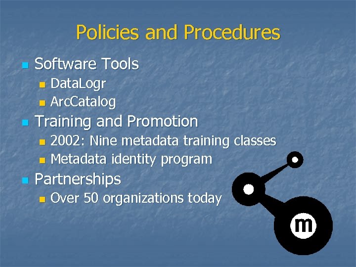 Policies and Procedures n Software Tools Data. Logr n Arc. Catalog n n Training