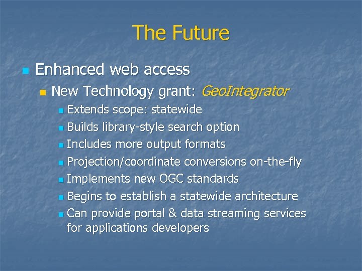 The Future n Enhanced web access n New Technology grant: Geo. Integrator Extends scope: