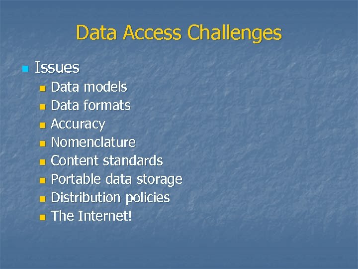 Data Access Challenges n Issues Data models n Data formats n Accuracy n Nomenclature