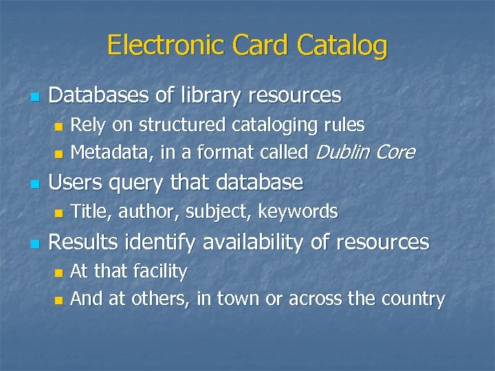 Electronic Card Catalog n Databases of library resources Rely on structured cataloging rules n