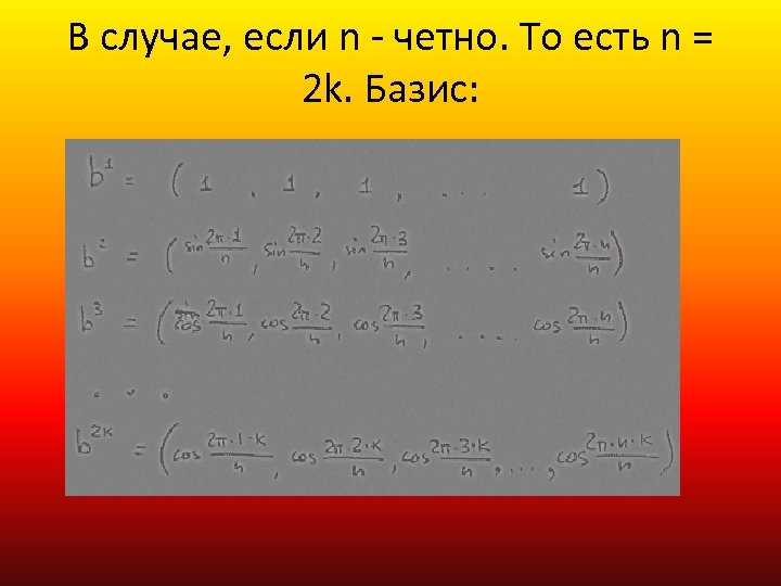 В случае, если n - четно. То есть n = 2 k. Базис: 