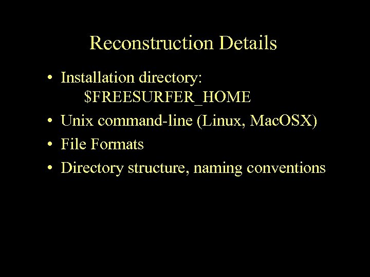 Reconstruction Details • Installation directory: $FREESURFER_HOME • Unix command-line (Linux, Mac. OSX) • File