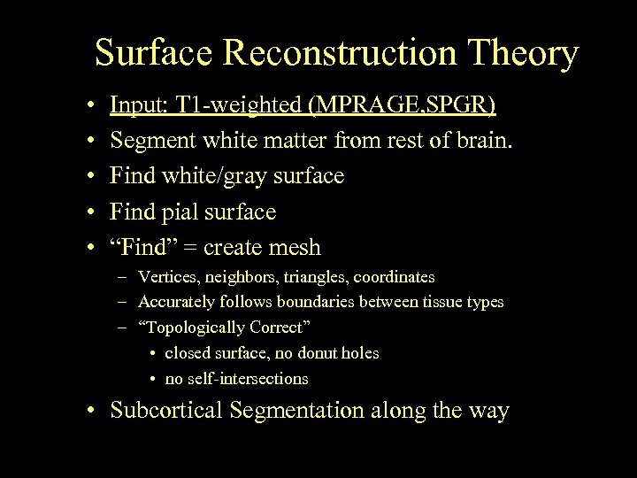 Surface Reconstruction Theory • • • Input: T 1 -weighted (MPRAGE, SPGR) Segment white
