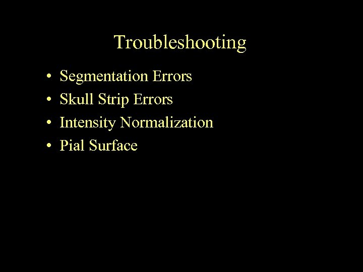 Troubleshooting • • Segmentation Errors Skull Strip Errors Intensity Normalization Pial Surface 