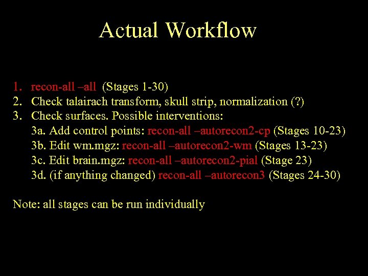 Actual Workflow 1. recon-all –all (Stages 1 -30) 2. Check talairach transform, skull strip,