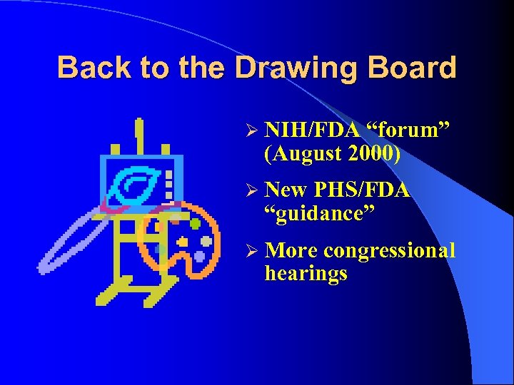 Back to the Drawing Board Ø NIH/FDA “forum” (August 2000) Ø New PHS/FDA “guidance”