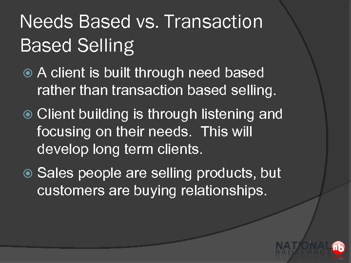 Needs Based vs. Transaction Based Selling A client is built through need based rather