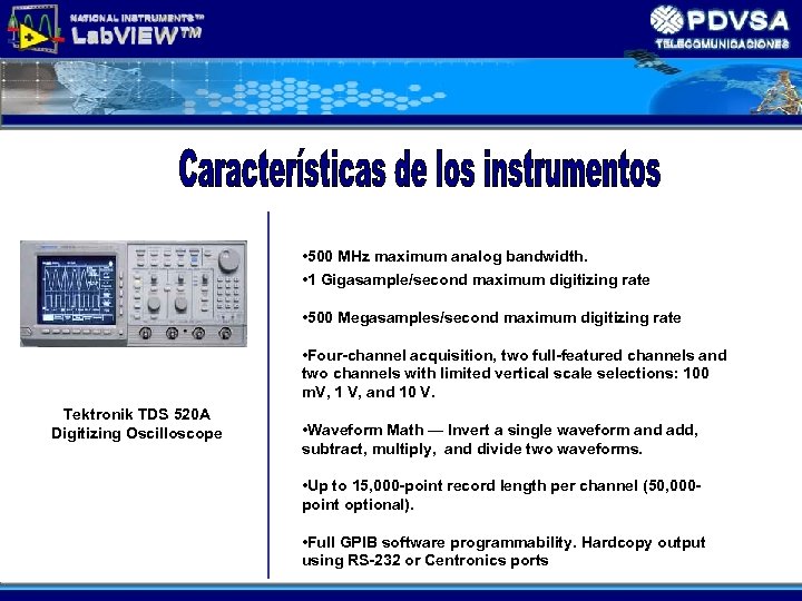  • 500 MHz maximum analog bandwidth. • 1 Gigasample/second maximum digitizing rate •