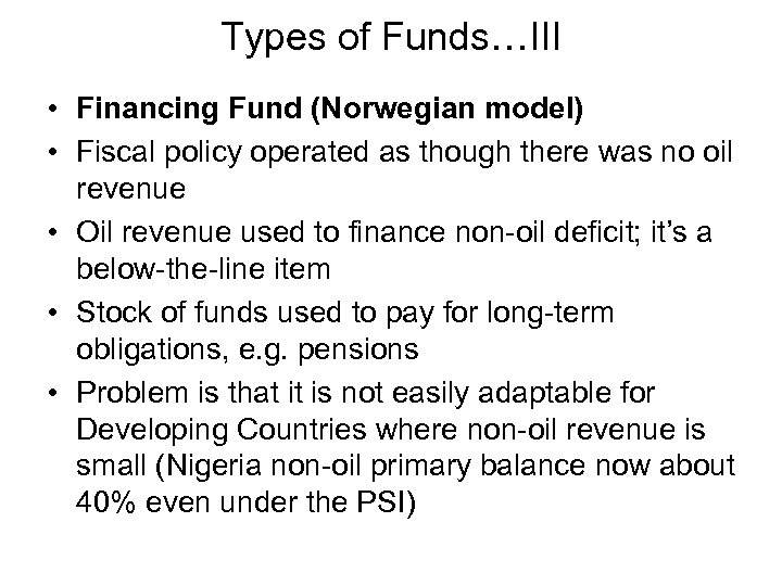 Types of Funds…III • Financing Fund (Norwegian model) • Fiscal policy operated as though