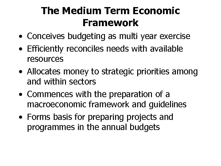 The Medium Term Economic Framework • Conceives budgeting as multi year exercise • Efficiently