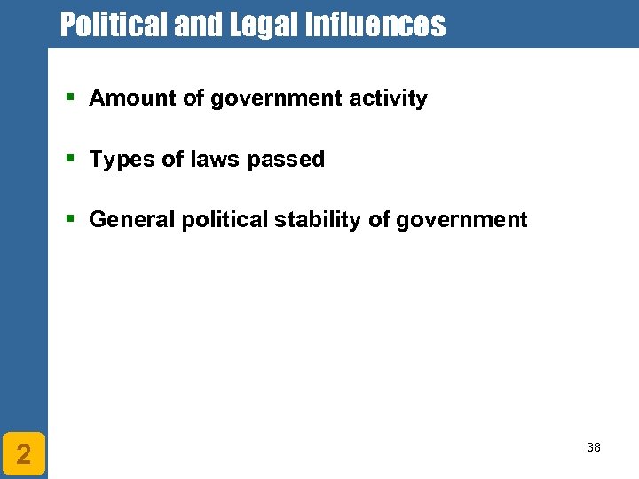 Political and Legal Influences § Amount of government activity § Types of laws passed