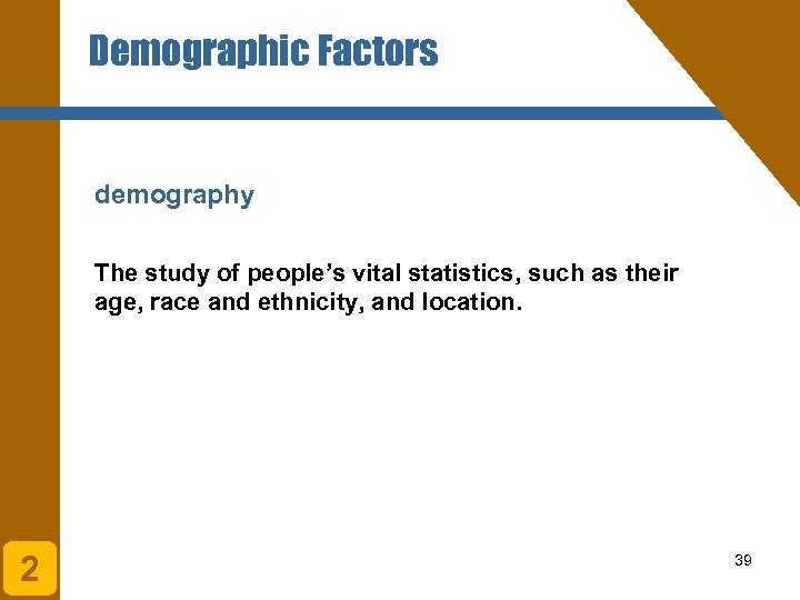 Demographic Factors demography The study of people’s vital statistics, such as their age, race