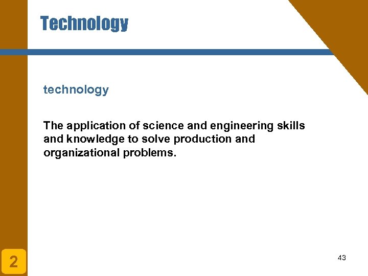 Technology technology The application of science and engineering skills and knowledge to solve production