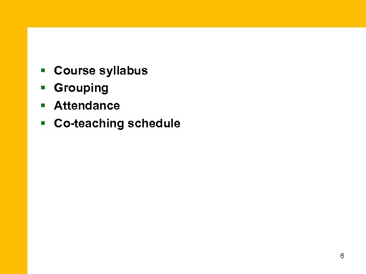 § § Course syllabus Grouping Attendance Co-teaching schedule 6 