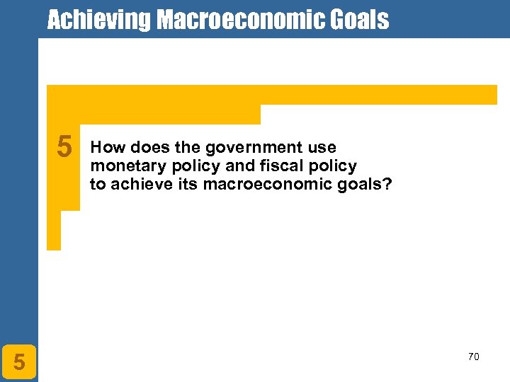 Achieving Macroeconomic Goals 5 5 How does the government use monetary policy and fiscal