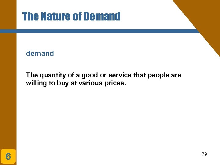 The Nature of Demand demand The quantity of a good or service that people