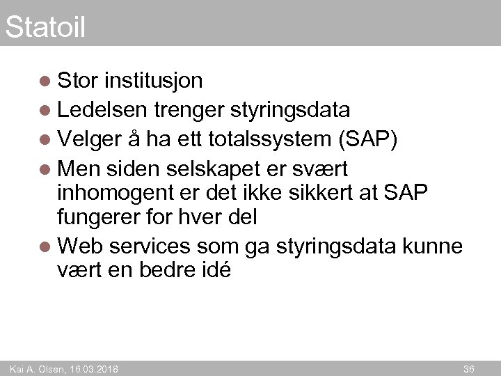 Statoil l Stor institusjon l Ledelsen trenger styringsdata l Velger å ha ett totalssystem