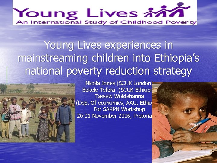 Young Lives experiences in mainstreaming children into Ethiopia’s national poverty reduction strategy Nicola Jones