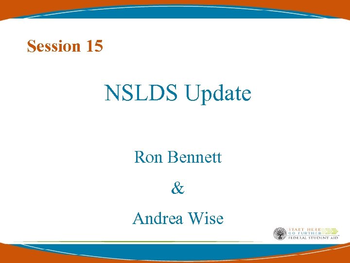 Session 15 NSLDS Update Ron Bennett & Andrea Wise 