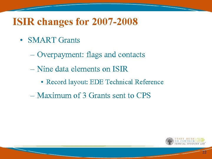ISIR changes for 2007 -2008 • SMART Grants – Overpayment: flags and contacts –