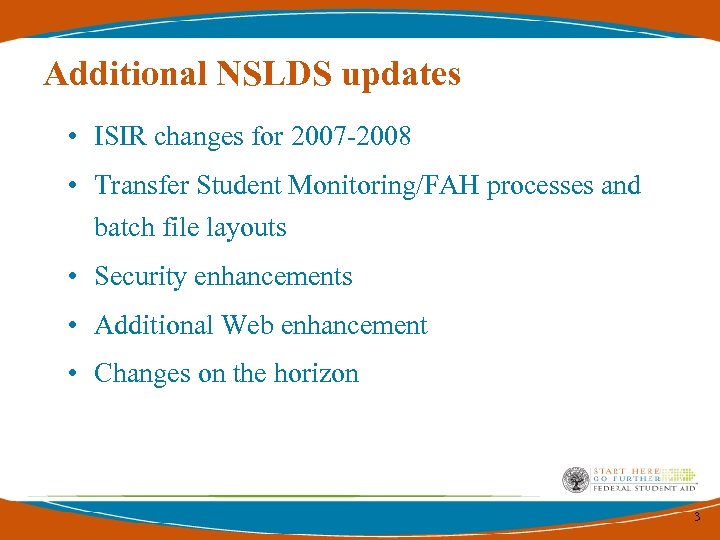 Additional NSLDS updates • ISIR changes for 2007 -2008 • Transfer Student Monitoring/FAH processes