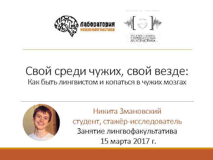 Свой среди чужих, свой везде: Как быть лингвистом и копаться в чужих мозгах Никита