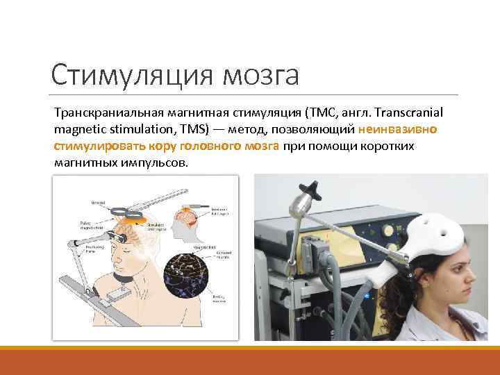Стимуляция мозга Транскраниальная магнитная стимуляция (ТМС, англ. Transcranial magnetic stimulation, TMS) — метод, позволяющий